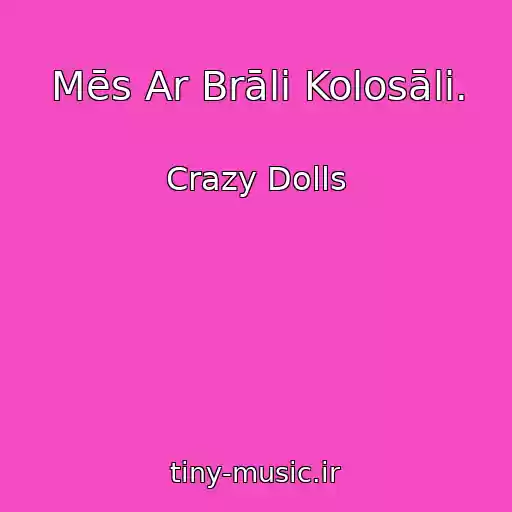 کاور آهنگ Mēs Ar Brāli Kolosāli. از Crazy Dolls