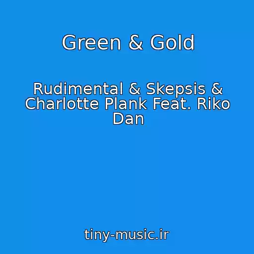 کاور آهنگ Green & Gold از Rudimental & Skepsis & Charlotte Plank Feat. Riko Dan