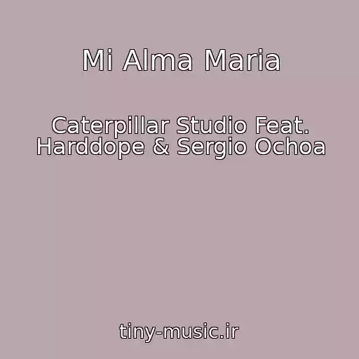 کاور آهنگ Mi Alma Maria از Caterpillar Studio Feat. Harddope & Sergio Ochoa