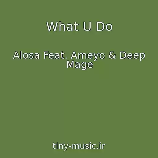 کاور آهنگ What U Do از Alosa Feat. Ameyo & Deep Mage