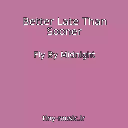 کاور آهنگ Better Late Than Sooner از Fly By Midnight