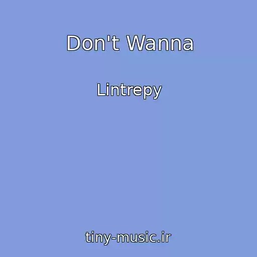 کاور آهنگ Don't Wanna از Lintrepy