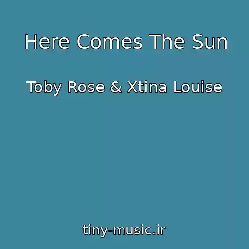کاور آهنگ Here Comes The Sun از Toby Rose & Xtina Louise