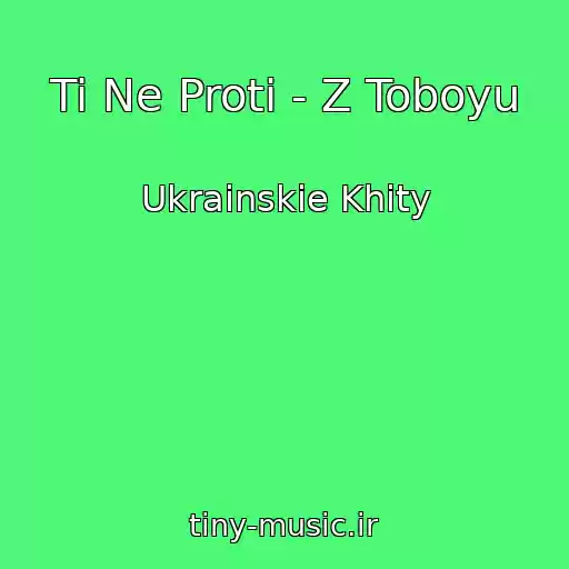 کاور آهنگ Ti Ne Proti - Z Toboyu از Ukrainskie Khity