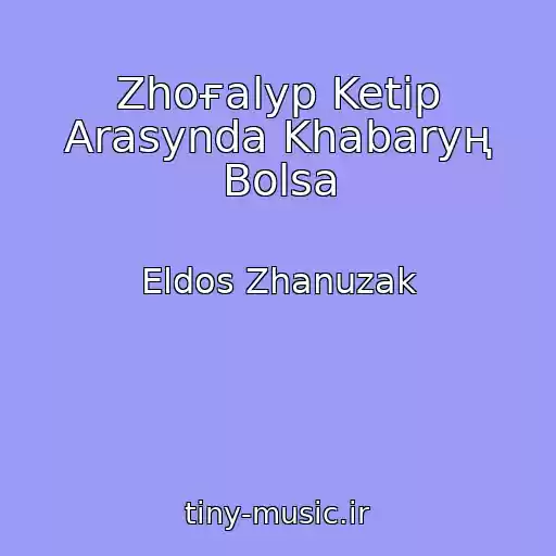 کاور آهنگ Zhoғalyp Ketіp Arasynda Khabaryң Bolsa از Eldos Zhanuzak