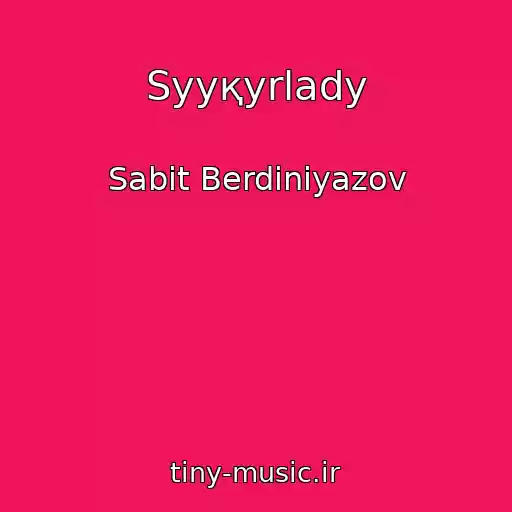 کاور آهنگ Syyқyrlady از Sabit Berdiniyazov