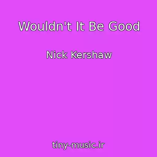 کاور آهنگ Wouldn't It Be Good از Nick Kershaw