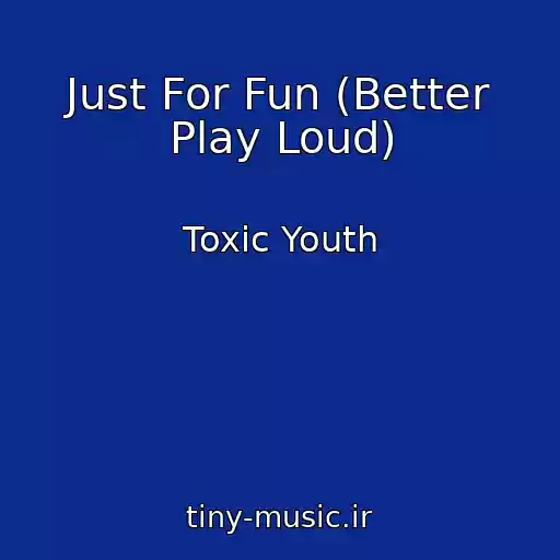 کاور آهنگ Just For Fun (Better Play Loud) از Toxic Youth