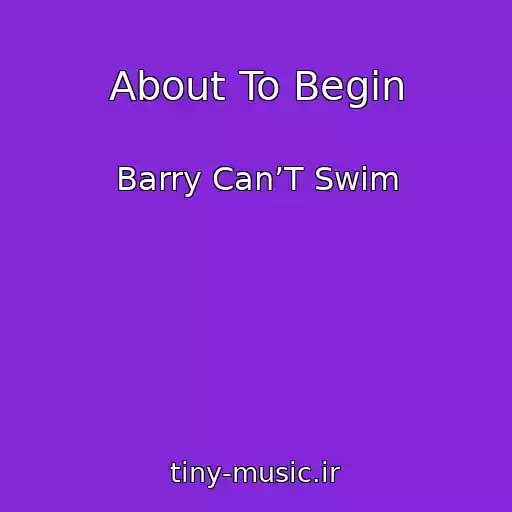 کاور آهنگ About To Begin از Barry Can’T Swim