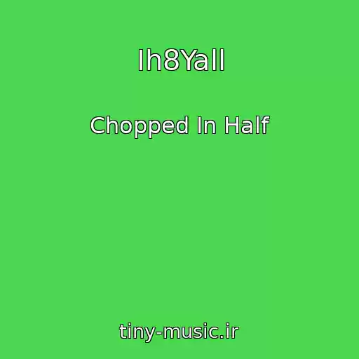 کاور آهنگ Ih8Yall از Chopped In Half