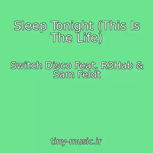کاور آهنگ Sleep Tonight (This Is The Life) از Switch Disco Feat. R3Hab & Sam Feldt