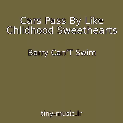 کاور آهنگ Cars Pass By Like Childhood Sweethearts از Barry Can’T Swim