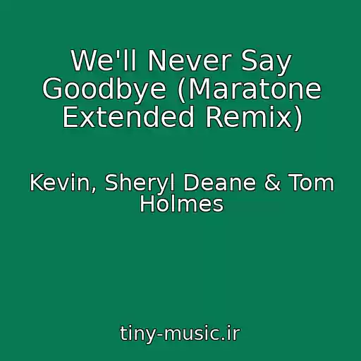 کاور آهنگ We'll Never Say Goodbye (Maratone Extended Remix) از Kevin, Sheryl Deane & Tom Holmes