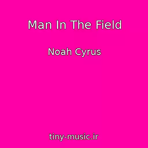 کاور آهنگ Man In The Field از Noah Cyrus
