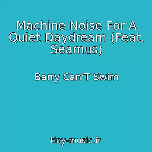 کاور آهنگ Machine Noise For A Quiet Daydream (Feat. Seamus) از Barry Can’T Swim
