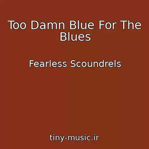 کاور آهنگ Too Damn Blue For The Blues از Fearless Scoundrels