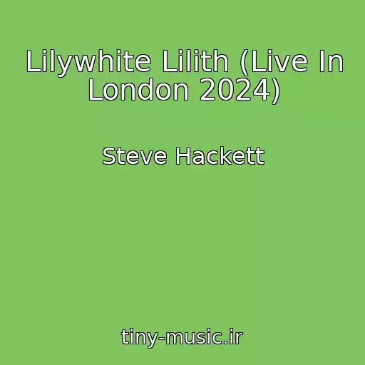 کاور آهنگ Lilywhite Lilith (Live In London 2024) از Steve Hackett