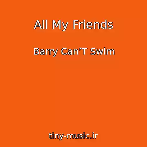 کاور آهنگ All My Friends از Barry Can’T Swim