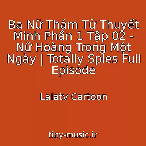 کاور آهنگ Ba Nữ Thám Tử Thuyết Minh Phần 1 Tập 02 - Nữ Hoàng Trong Một Ngày | Totally Spies Full Episode از Lalatv Cartoon