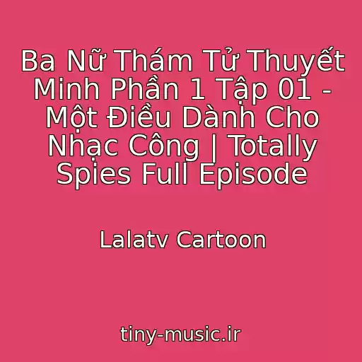 کاور آهنگ Ba Nữ Thám Tử Thuyết Minh Phần 1 Tập 01 - Một Điều Dành Cho Nhạc Công | Totally Spies Full Episode از Lalatv Cartoon