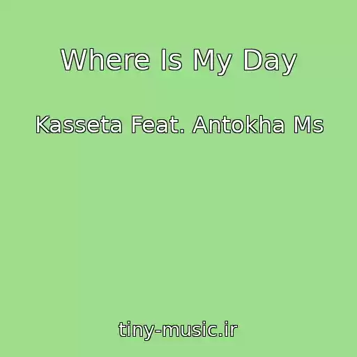 کاور آهنگ Where Is My Day از Kasseta Feat. Antokha Ms