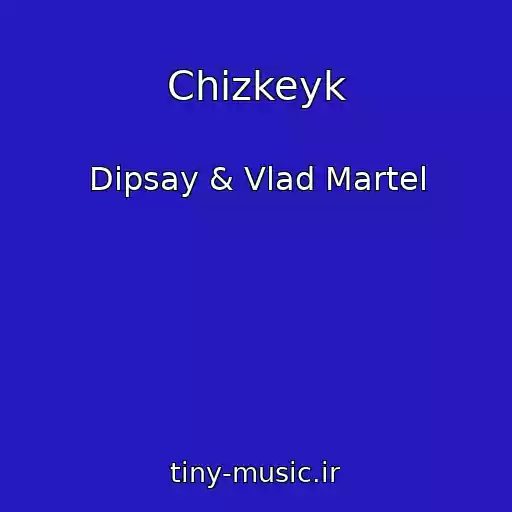 کاور آهنگ Chizkeyk از Dipsay & Vlad Martel