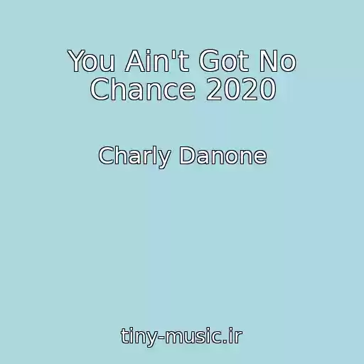 کاور آهنگ You Ain't Got No Chance 2020 از Charly Danone