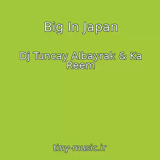 کاور آهنگ Big In Japan از Dj Tuncay Albayrak & Ka Reem