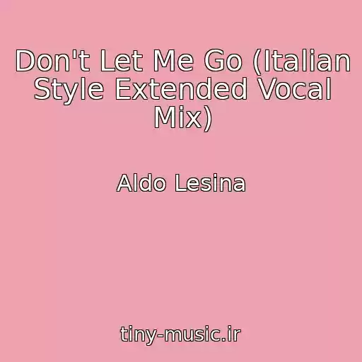 کاور آهنگ Don't Let Me Go (Italian Style Extended Vocal Mix) از Aldo Lesina
