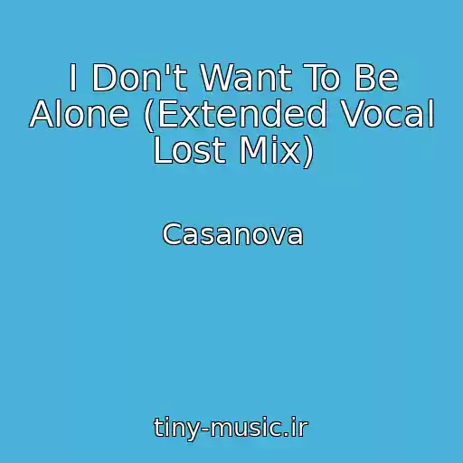 کاور آهنگ I Don't Want To Be Alone (Extended Vocal Lost Mix) از Casanova
