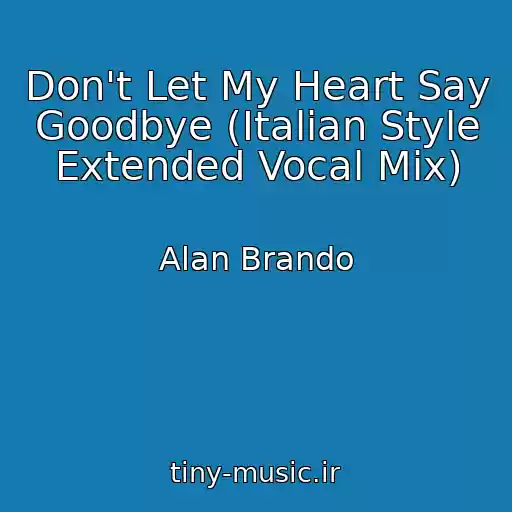 کاور آهنگ Don't Let My Heart Say Goodbye (Italian Style Extended Vocal Mix) از Alan Brando