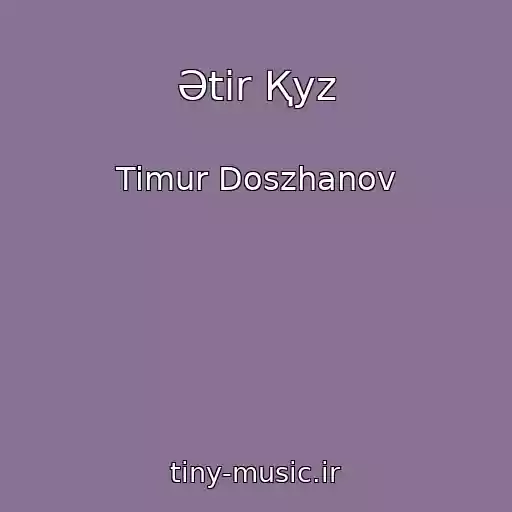 کاور آهنگ Әtir Қyz از Timur Doszhanov