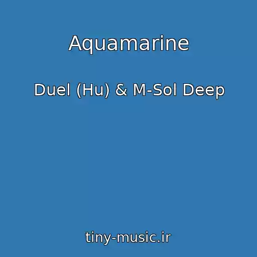 کاور آهنگ Aquamarine از Duel (Hu) & M-Sol Deep