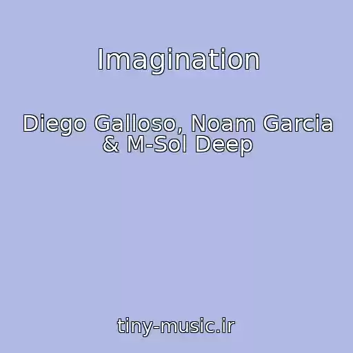 کاور آهنگ Imagination از Diego Galloso, Noam Garcia & M-Sol Deep