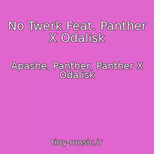 کاور آهنگ No Twerk Feat. Panther X Odalisk از Apashe, Panther, Panther X Odalisk
