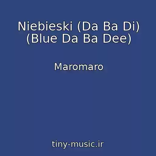 کاور آهنگ Niebieski (Da Ba Di) (Blue Da Ba Dee) از Maromaro