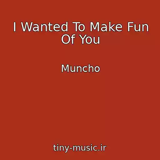 کاور آهنگ I Wanted To Make Fun Of You از Muncho