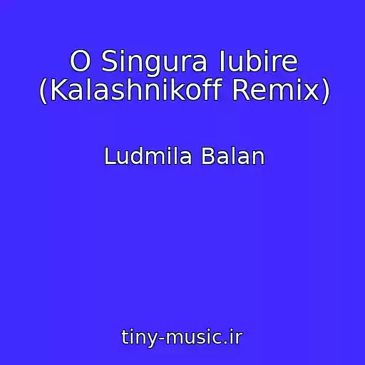 کاور آهنگ O Singura Iubire (Kalashnikoff Remix) از Ludmila Balan