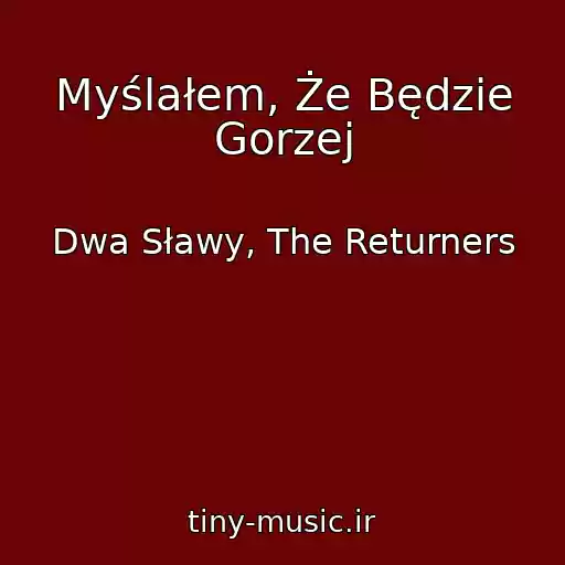 کاور آهنگ Myślałem, Że Będzie Gorzej از Dwa Sławy, The Returners