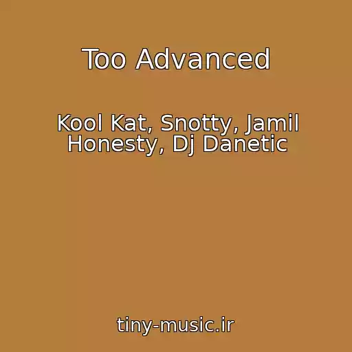 کاور آهنگ Too Advanced از Kool Kat, Snotty, Jamil Honesty, Dj Danetic