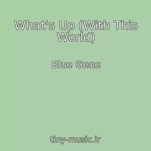 کاور آهنگ What's Up (With This World) از Blue Gene