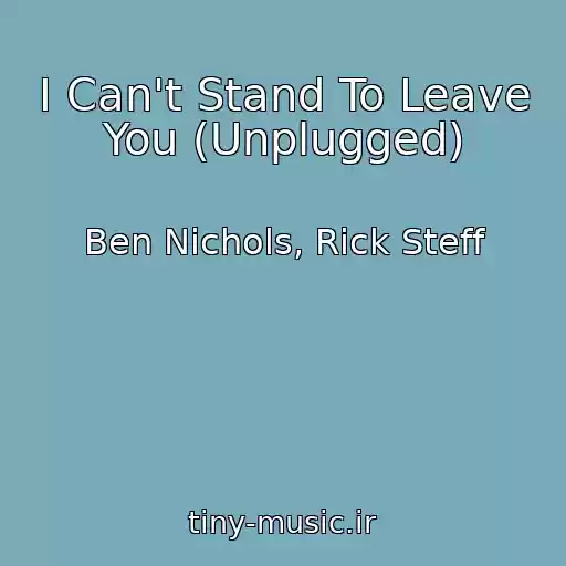 کاور آهنگ I Can't Stand To Leave You (Unplugged) از Ben Nichols, Rick Steff