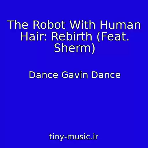 کاور آهنگ The Robot With Human Hair: Rebirth (Feat. Sherm) از Dance Gavin Dance