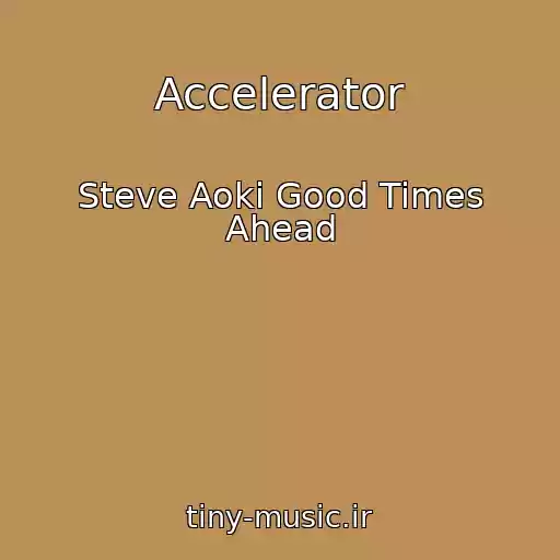 کاور آهنگ Accelerator از Steve Aoki Good Times Ahead