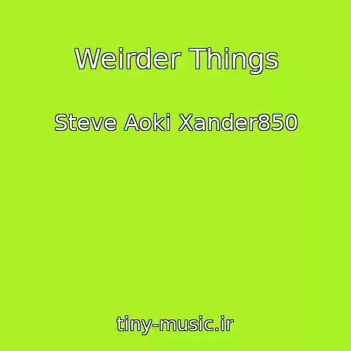 کاور آهنگ Weirder Things از Steve Aoki Xander850