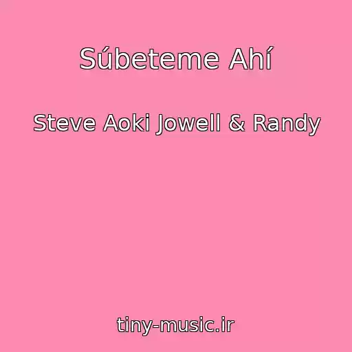 کاور آهنگ Súbeteme Ahí از Steve Aoki Jowell & Randy