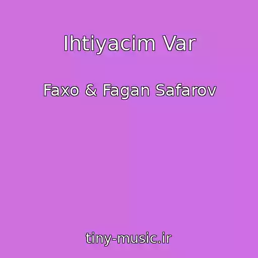 کاور آهنگ Ihtiyacim Var از Faxo & Fagan Safarov