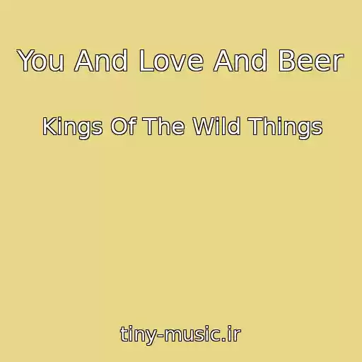 کاور آهنگ You And Love And Beer از Kings Of The Wild Things