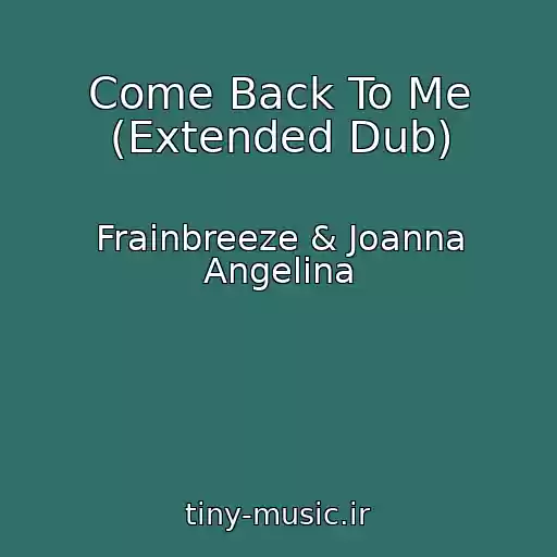 کاور آهنگ Come Back To Me (Extended Dub) از Frainbreeze & Joanna Angelina