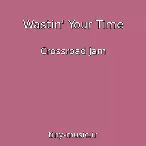 کاور آهنگ Wastin' Your Time از Crossroad Jam